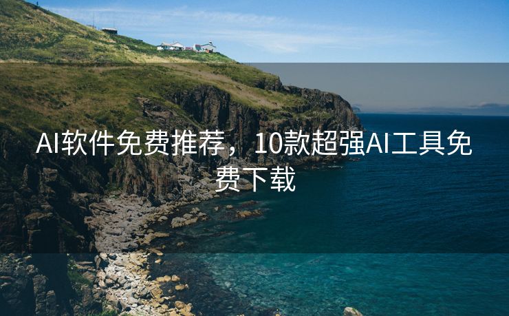 AI软件免费推荐，10款超强AI工具免费下载
