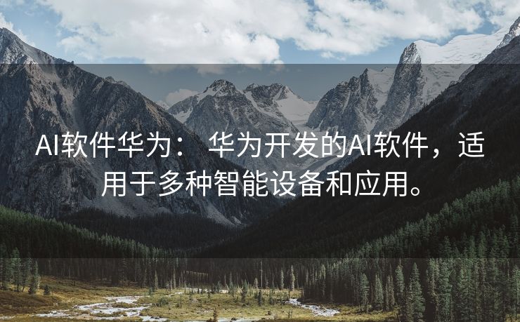 AI软件华为： 华为开发的AI软件，适用于多种智能设备和应用。