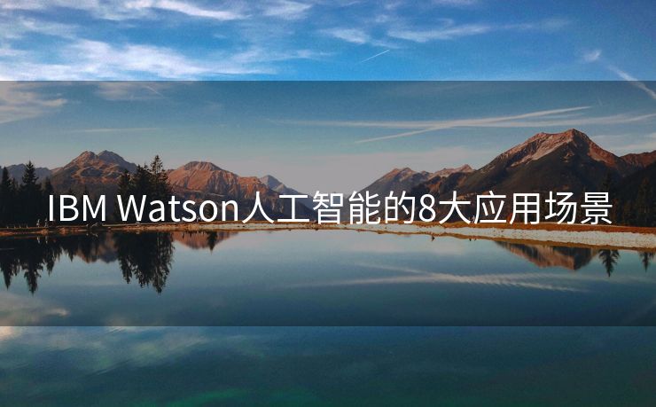 IBM Watson人工智能的8大应用场景