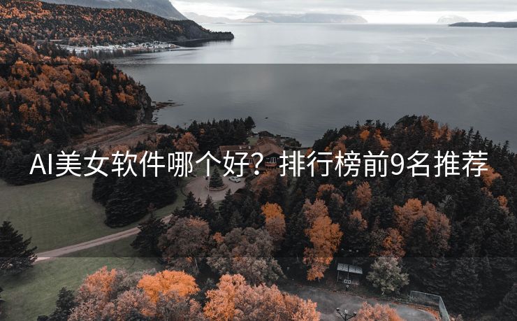 AI美女软件哪个好？排行榜前9名推荐