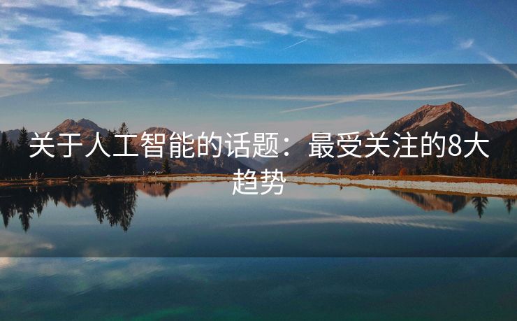 关于人工智能的话题：最受关注的8大趋势