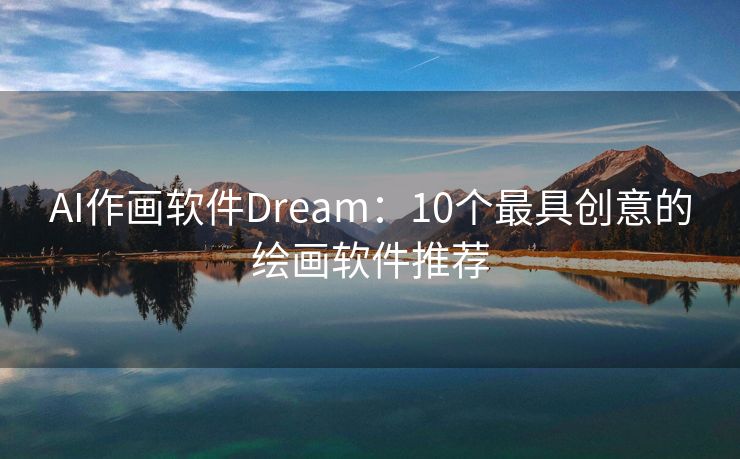 AI作画软件Dream：10个最具创意的绘画软件推荐