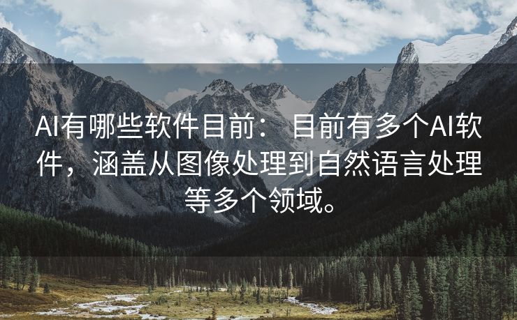 AI有哪些软件目前： 目前有多个AI软件，涵盖从图像处理到自然语言处理等多个领域。