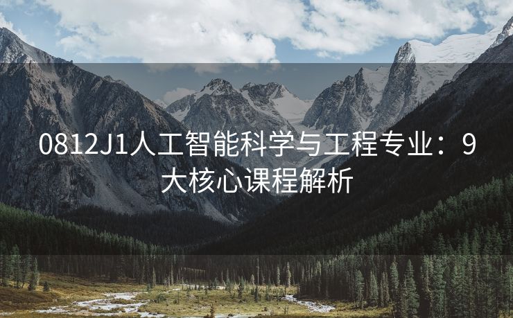 0812J1人工智能科学与工程专业：9大核心课程解析