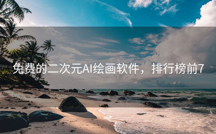 免费的二次元AI绘画软件，排行榜前7