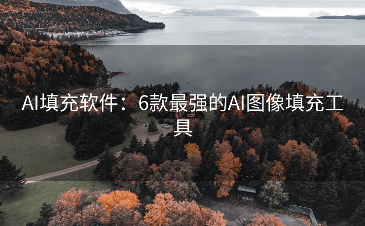 AI填充软件：6款最强的AI图像填充工具